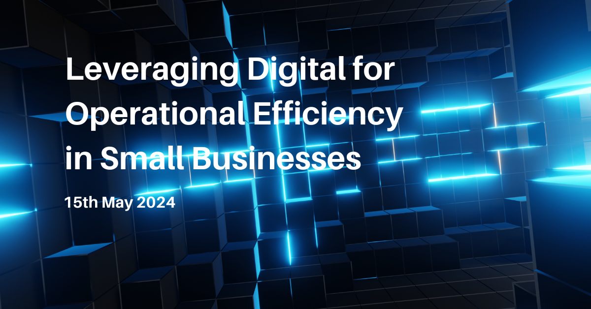 Leveraging Digital for Operational Efficiency in Small Businesses